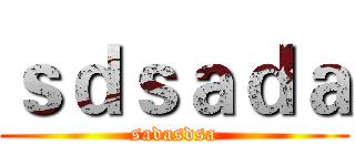 ｓｄｓａｄａ (sadasdsa)