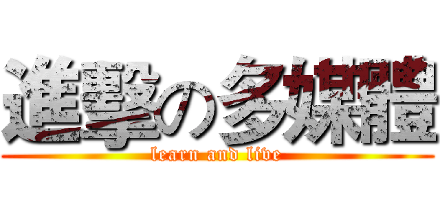 進擊の多媒體 (learn and live)