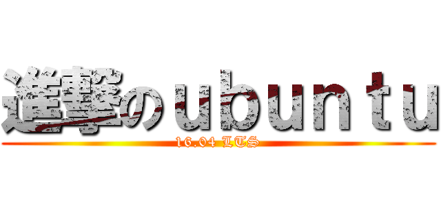 進撃のｕｂｕｎｔｕ (16.04 LTS)