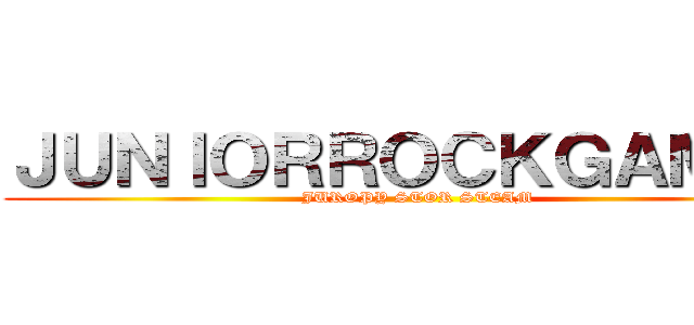 ＪＵＮＩＯＲＲＯＣＫＧＡＭＥＲ (JUROPY STOR STEAM)