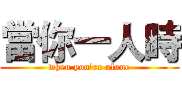 當你一人時 (when you're alone)