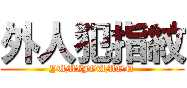 外人犯指紋 (YUMIJOUMON)