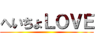 へいちょＬＯＶＥ ()