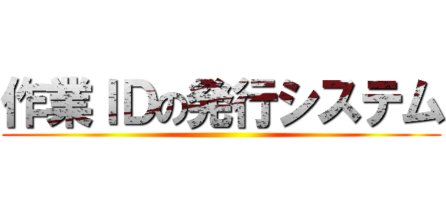作業ＩＤの発行システム ()