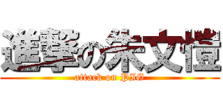 進撃の朱文愷 (attack on PIG)