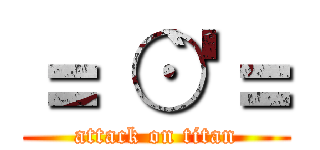＝｀⊙'＝ (attack on titan)