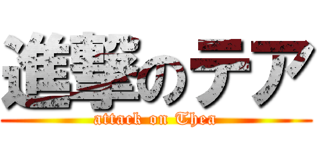 進撃のテア (attack on Thea)