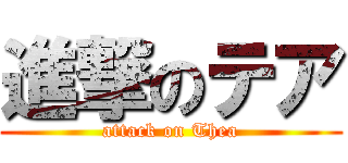 進撃のテア (attack on Thea)