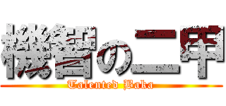 機智の二甲 (Talented Baka)