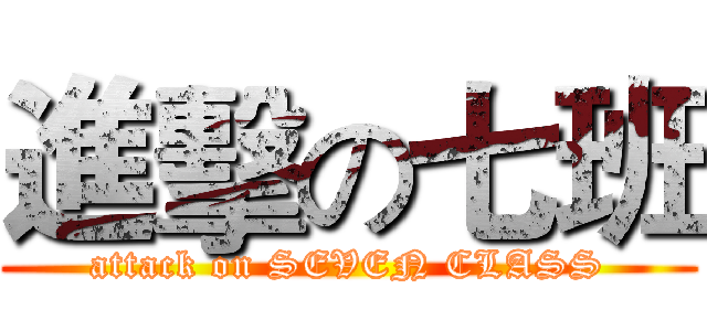 進擊の七班 (attack on SEVEN CLASS)
