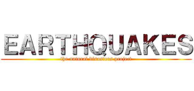 ＥＡＲＴＨＱＵＡＫＥＳ (the natural disasters project)