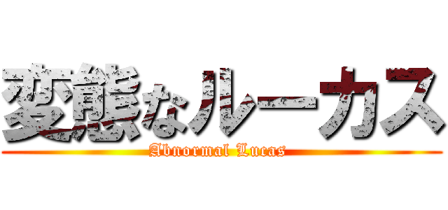 変態なルーカス (Abnormal Lucas )