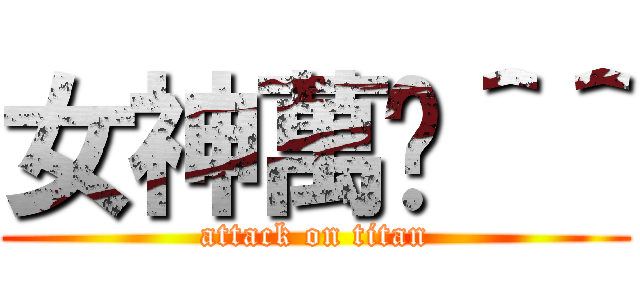 女神萬歲＾＾ (attack on titan)