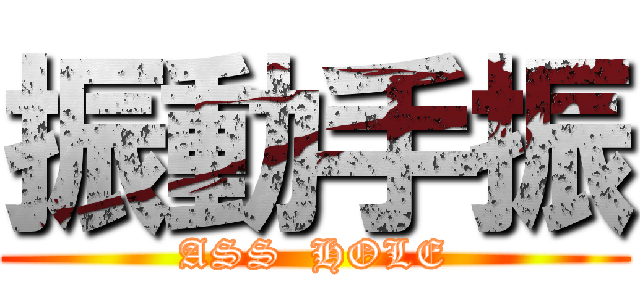 振動手振 (ASS  HOLE)