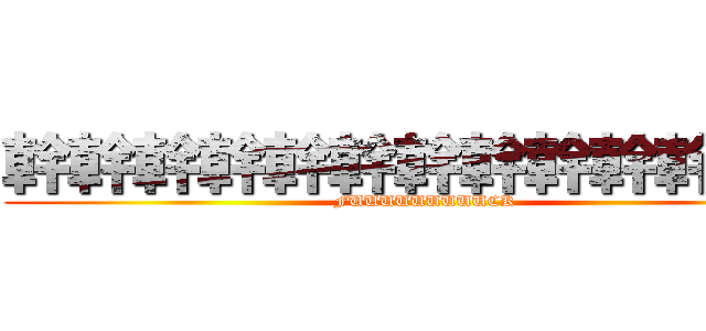 幹幹幹幹幹幹幹幹幹幹幹幹幹 (FUUUUUUUUUCK)