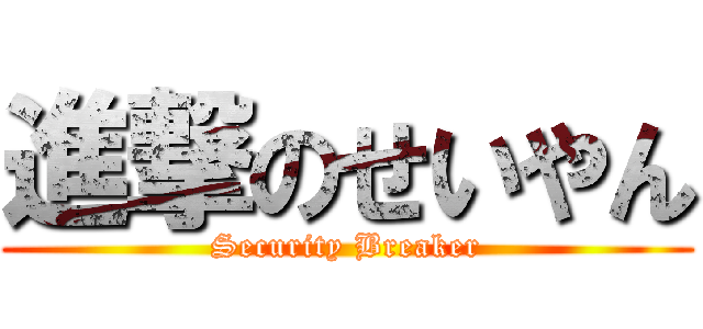 進撃のせいやん (Security Breaker)