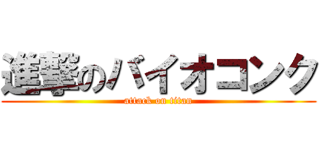 進撃のバイオコンク (attack on titan)