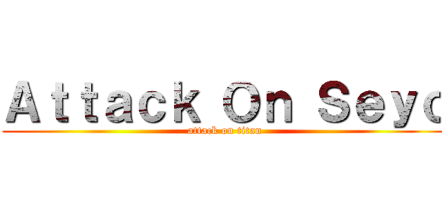 Ａｔｔａｃｋ Ｏｎ Ｓｅｙｏ (attack on titan)