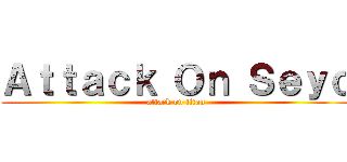 Ａｔｔａｃｋ Ｏｎ Ｓｅｙｏ (attack on titan)