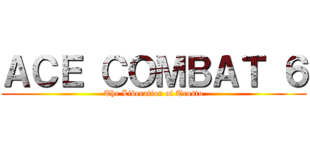 ＡＣＥ ＣＯＭＢＡＴ ６ (The Liberation of Trosto)