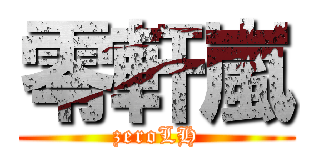 零軒嵐 (zeroLH)