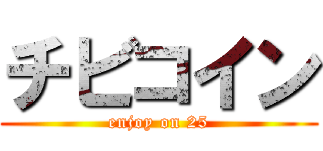 チビコイン (enjoy on 25)