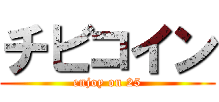 チビコイン (enjoy on 25)