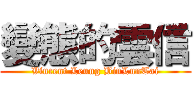 變態的雲信 (Vincent Leung BinLunTai)