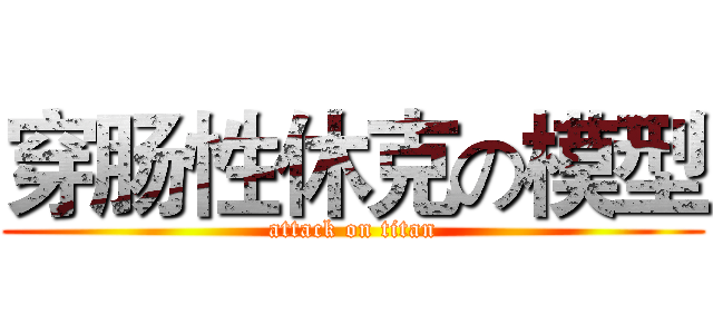 穿肠性休克の模型 (attack on titan)