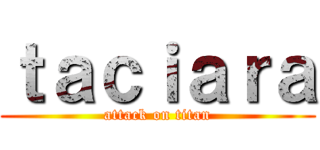 ｔａｃｉａｒａ (attack on titan)