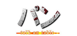 パン (talk on table)