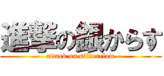 進撃の銀からす (attack on silverclow)
