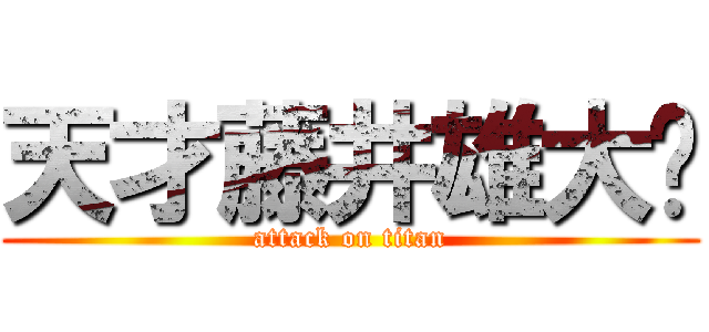 天才藤井雄大‼ (attack on titan)