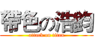 帶色の浩鈞 (attack on titan)
