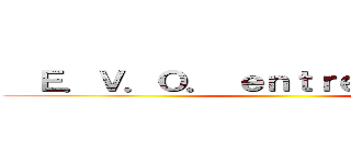   Ｅ．Ｖ．Ｏ． ｅｎｔｒｅ ｔｉｔａｎｅｓ ()