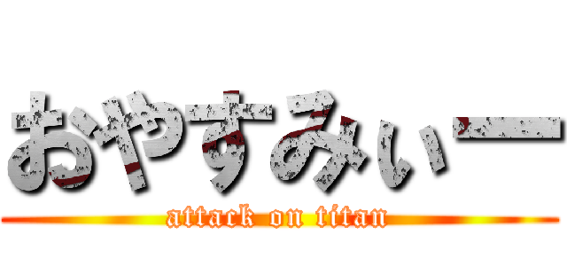 おやすみぃー (attack on titan)
