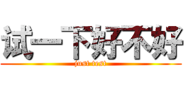 试一下好不好 (just test)