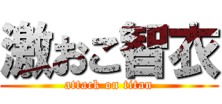 激おこ智衣 (attack on titan)