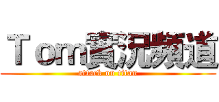 Ｔｏｍ實況頻道 (attack on titan)
