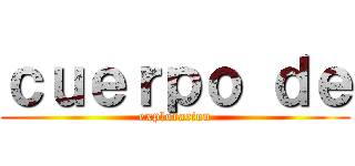 ｃｕｅｒｐｏ ｄｅ (exploracion)