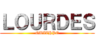 ＬＯＵＲＤＥＳ (QUIZHPE)