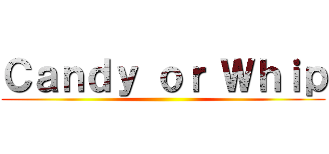 Ｃａｎｄｙ ｏｒ Ｗｈｉｐ ()