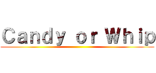 Ｃａｎｄｙ ｏｒ Ｗｈｉｐ ()