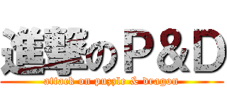 進撃のＰ＆Ｄ (attack on puzzle & dragon)
