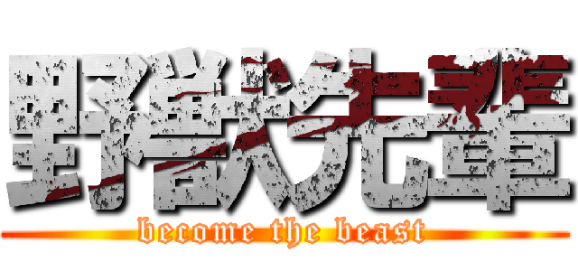 野獣先輩 (become the beast)