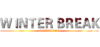 ＷＩＮＴＥＲ ＢＲＥＡＫ (SO BORING)