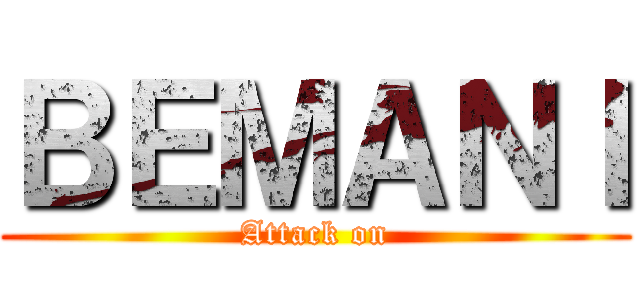 ＢＥＭＡＮＩ (Attack on)