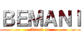 ＢＥＭＡＮＩ (Attack on)