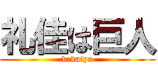 礼佳は巨人 (dekaiyo)