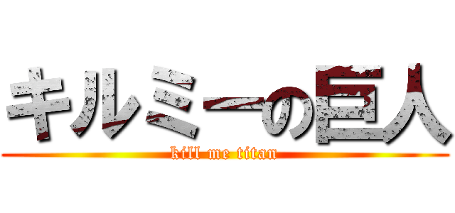 キルミーの巨人 (kill me titan)